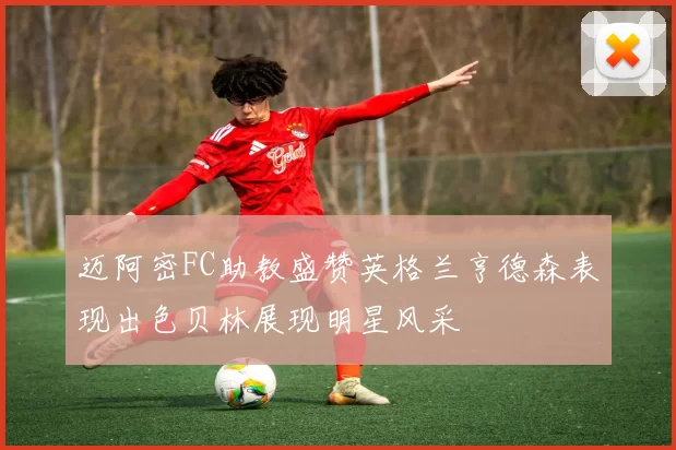迈阿密FC助教盛赞英格兰亨德森表现出色贝林展现明星风采