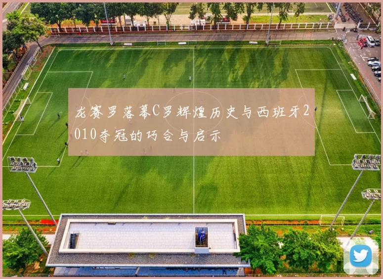 龙赛罗落幕C罗辉煌历史与西班牙2010夺冠的巧合与启示